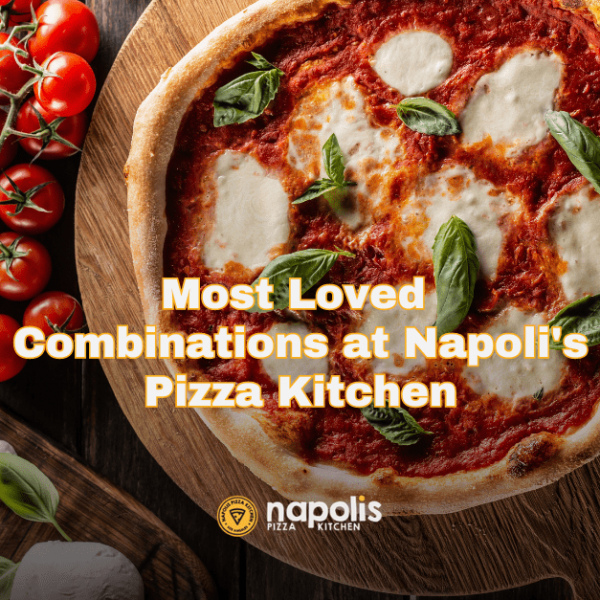 Most Loved Combinations at Napoli's Pizza Kitchen